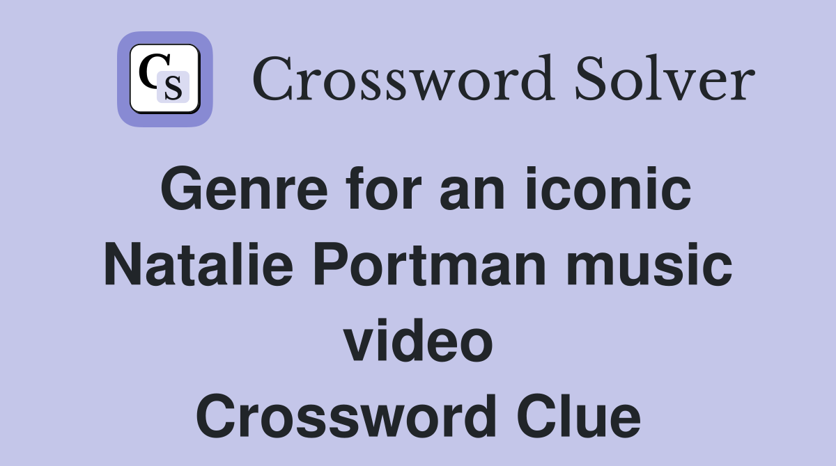 Genre for an iconic Natalie Portman music video Crossword Clue
