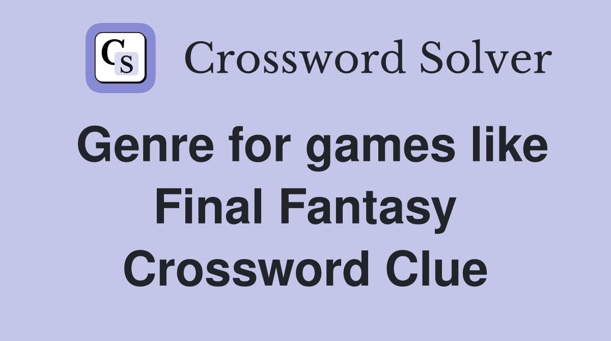 Genre for games like Final Fantasy Crossword Clue
