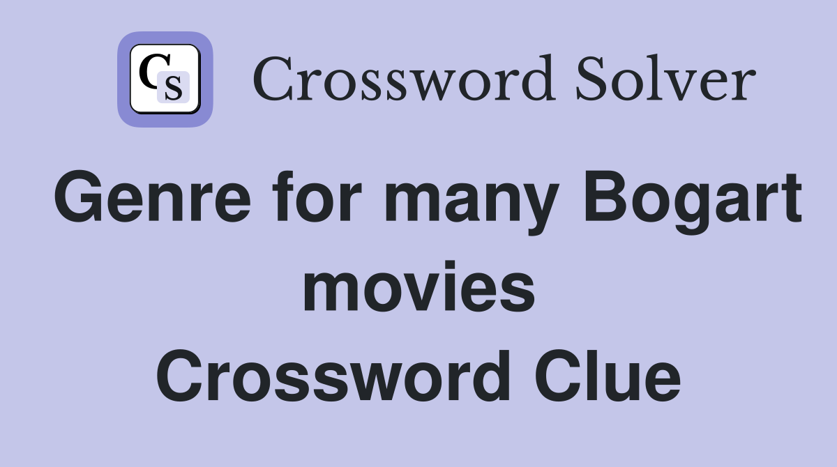 Genre for many Bogart movies Crossword Clue
