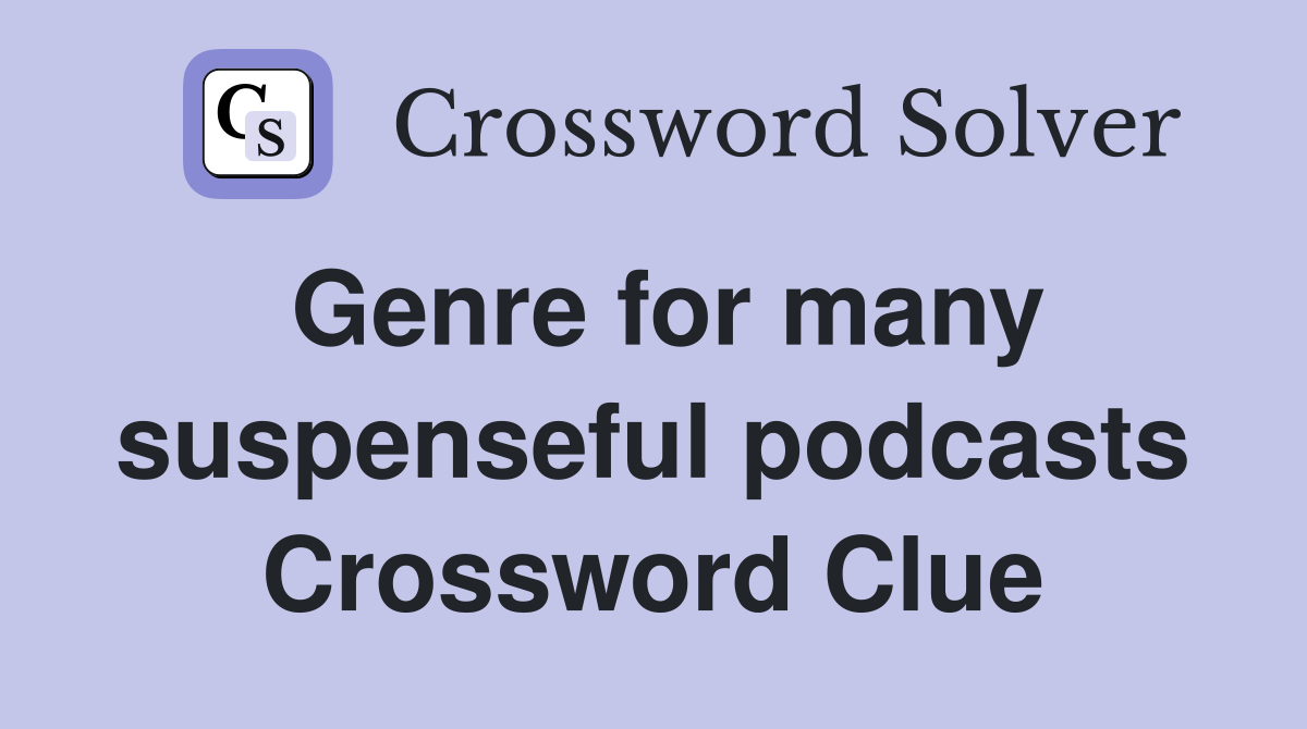 Genre for many suspenseful podcasts Crossword Clue