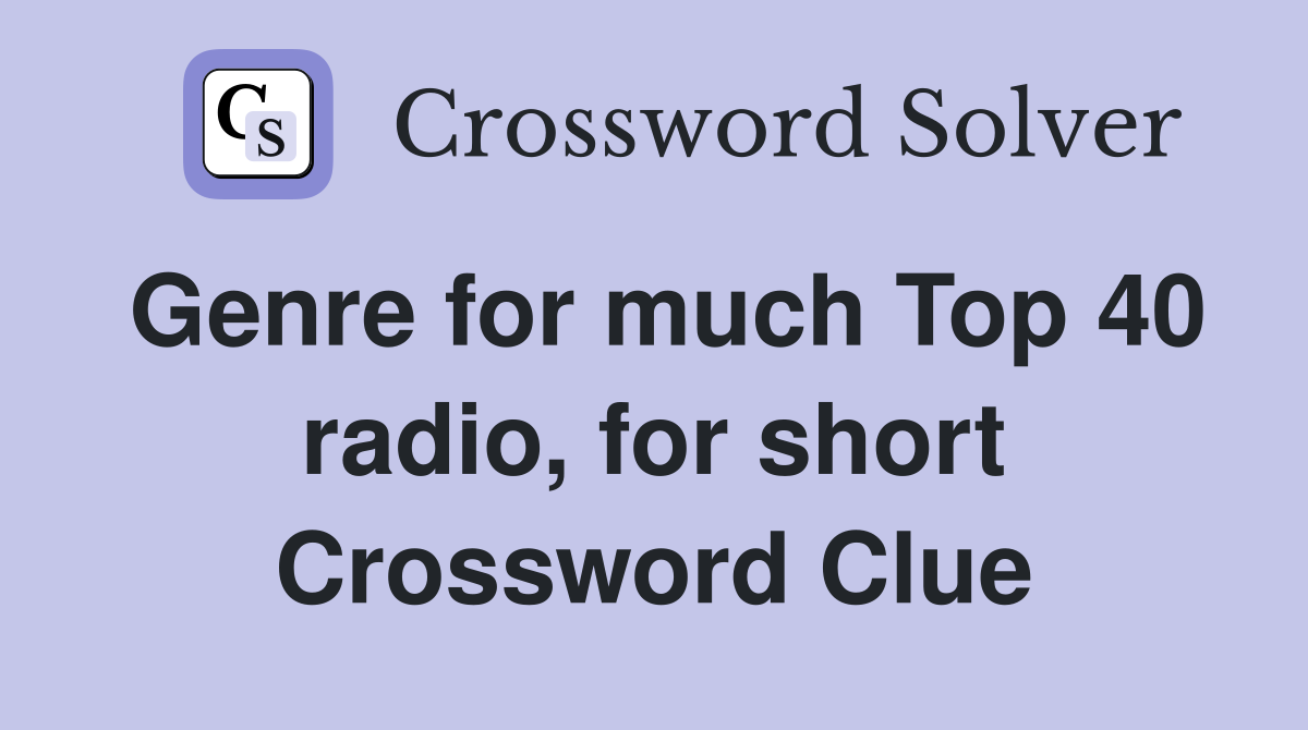 Genre for much Top 40 radio, for short Crossword Clue