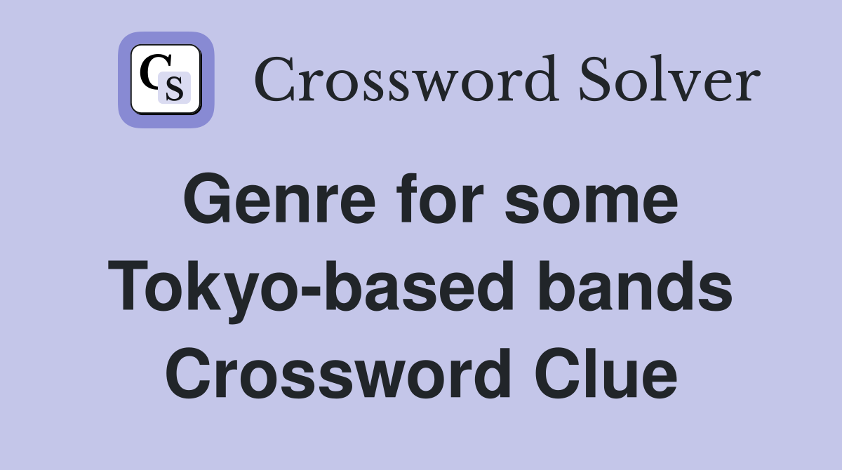 Genre for some Tokyo-based bands Crossword Clue