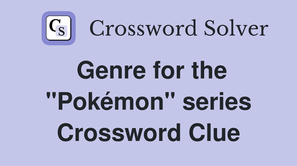 Genre for the "Pokémon" series Crossword Clue