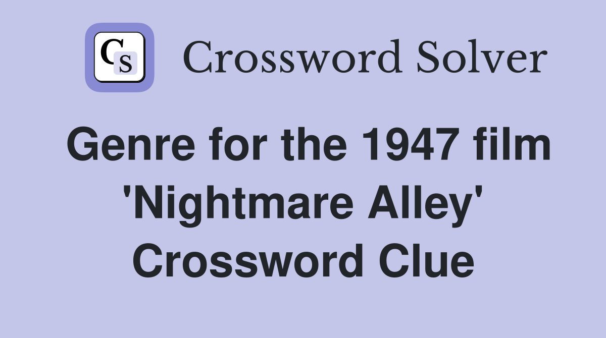 Genre for the 1947 film 'Nightmare Alley' Crossword Clue