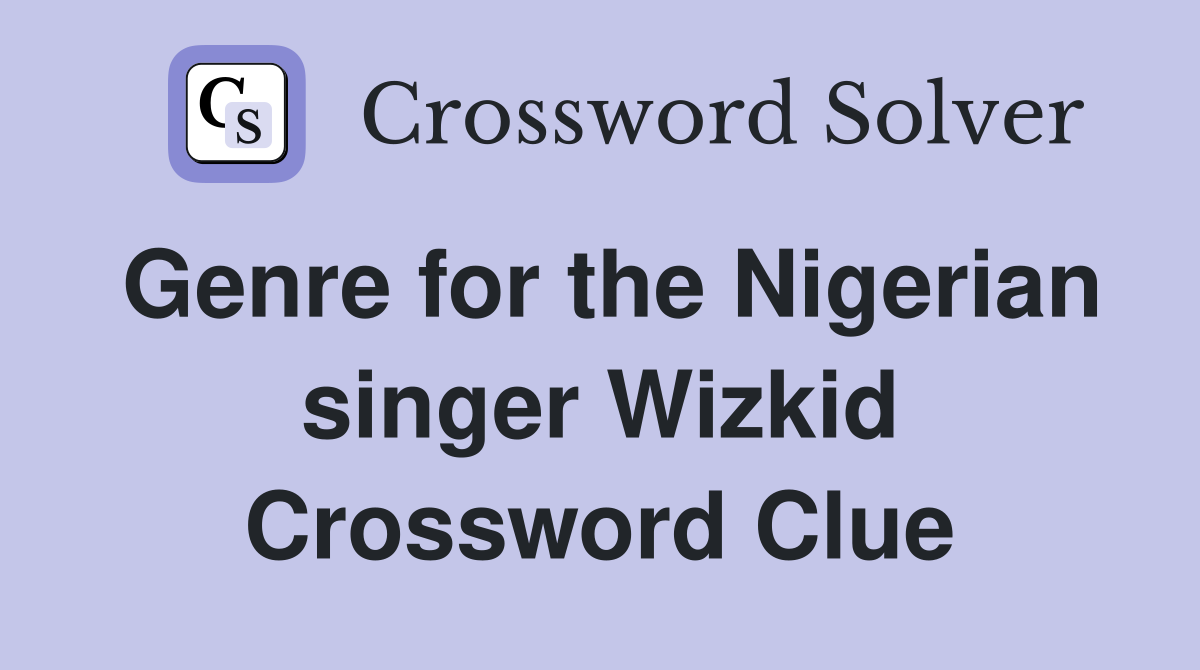 Genre for the Nigerian singer Wizkid Crossword Clue