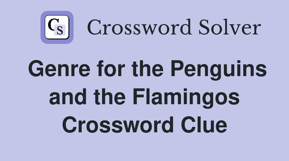 Genre for the Penguins and the Flamingos Crossword Clue