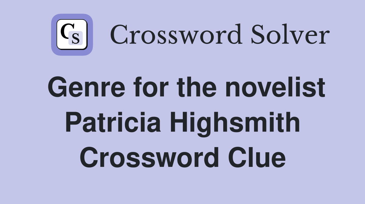 Genre for the novelist Patricia Highsmith Crossword Clue