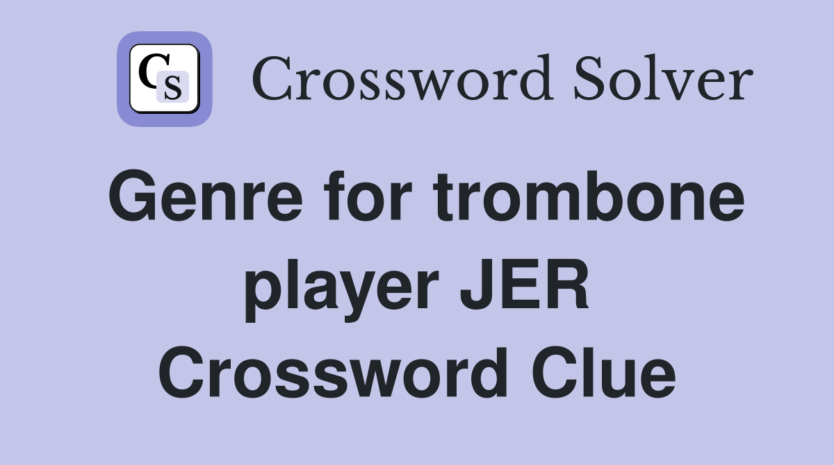 Genre for trombone player JER Crossword Clue