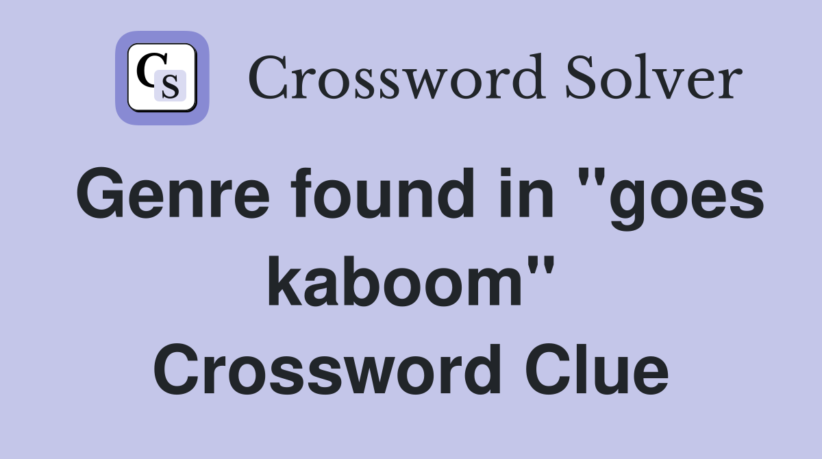 Genre found in "goes kaboom" Crossword Clue