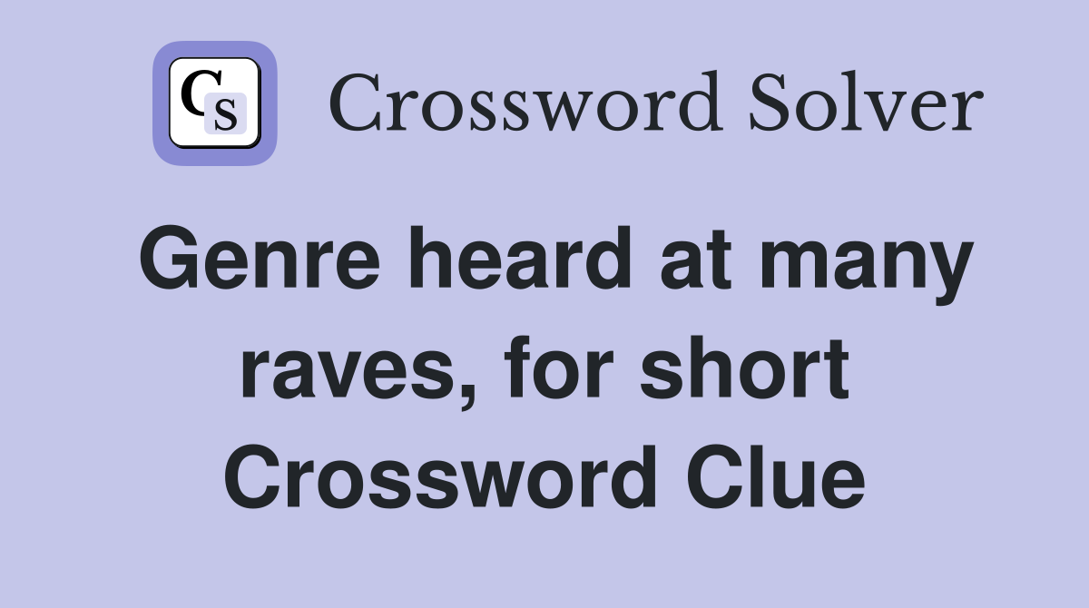 Genre heard at many raves, for short Crossword Clue