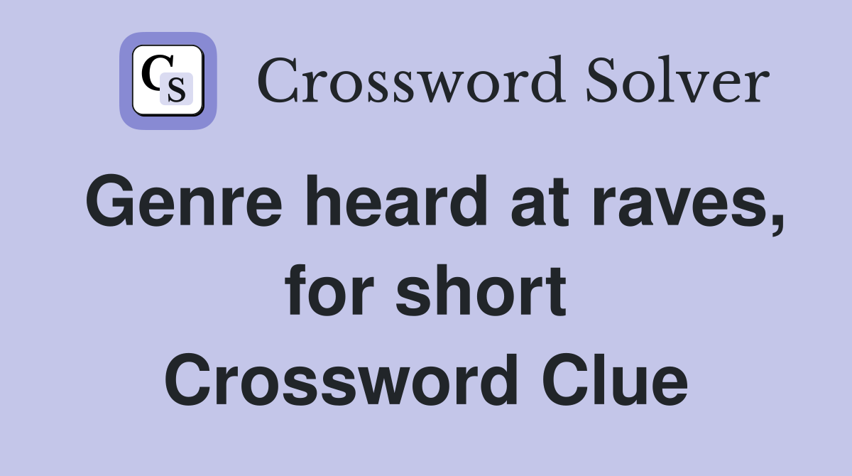 Genre heard at raves, for short Crossword Clue