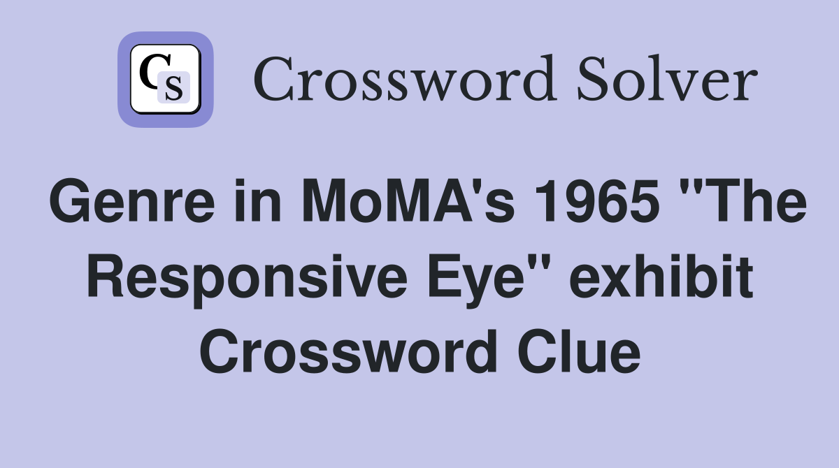 Genre in MoMA's 1965 "The Responsive Eye" exhibit Crossword Clue