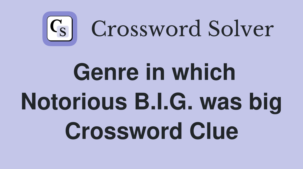 Genre in which Notorious B.I.G. was big Crossword Clue