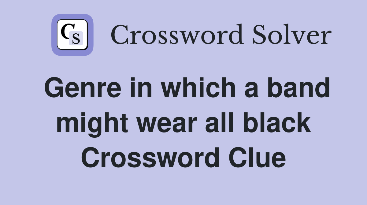 Genre in which a band might wear all black Crossword Clue