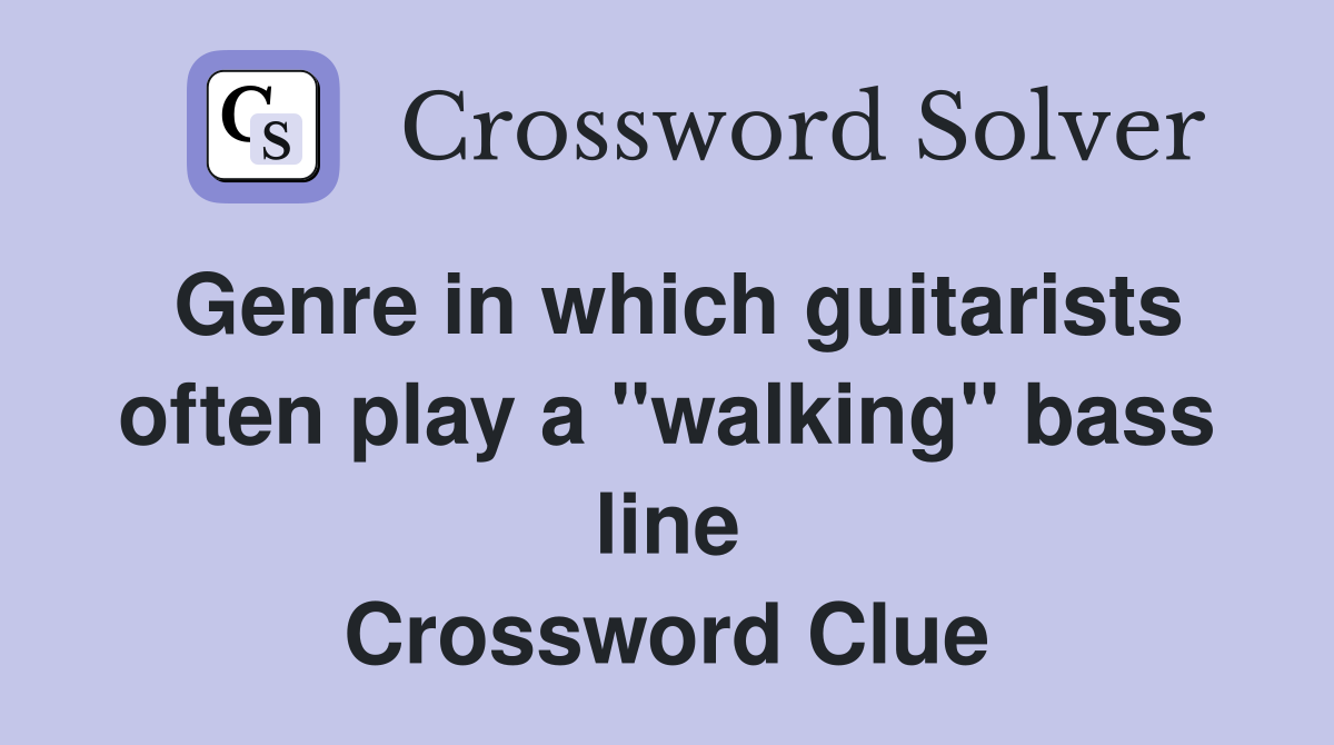 Genre in which guitarists often play a "walking" bass line Crossword Clue