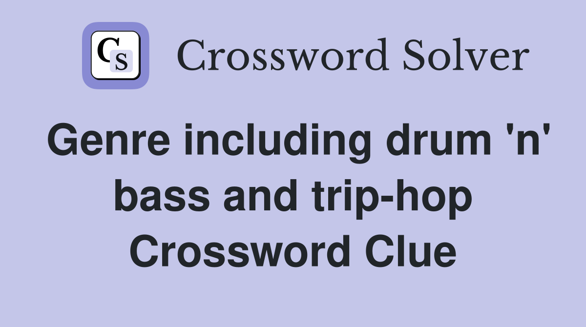 Genre including drum 'n' bass and trip-hop Crossword Clue
