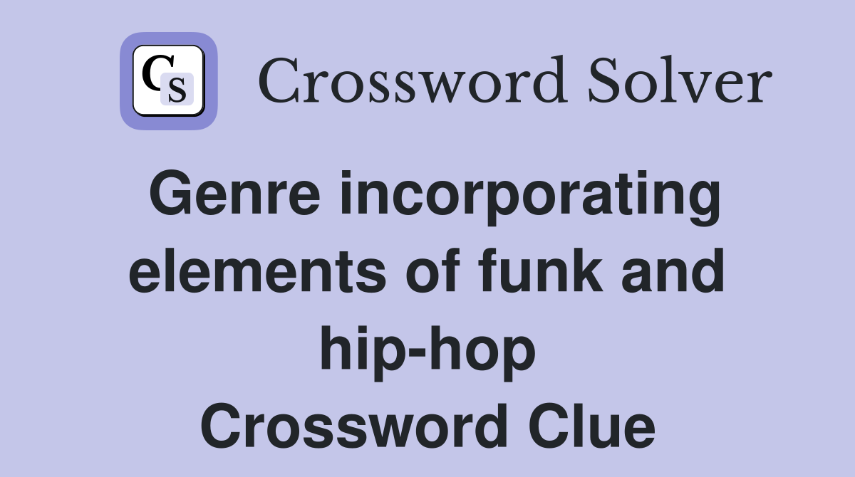 Genre incorporating elements of funk and hip-hop Crossword Clue