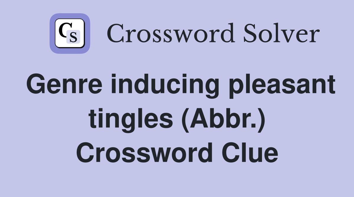Genre inducing pleasant tingles (Abbr.) Crossword Clue