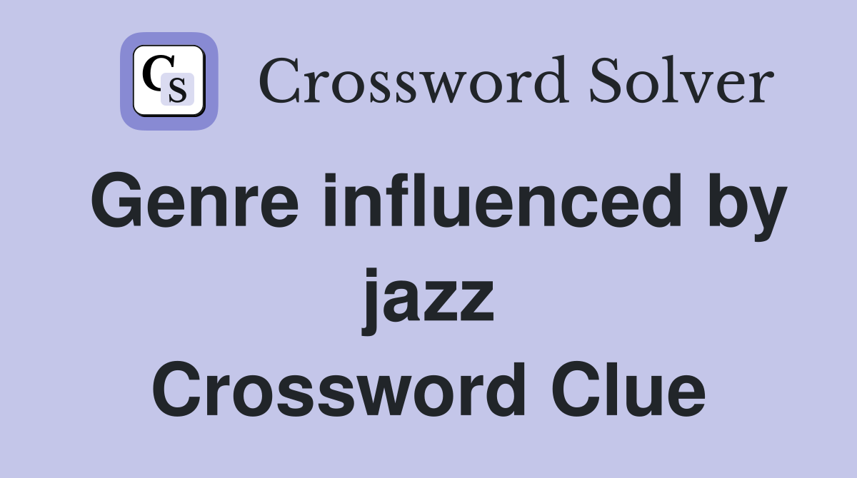 Genre influenced by jazz Crossword Clue