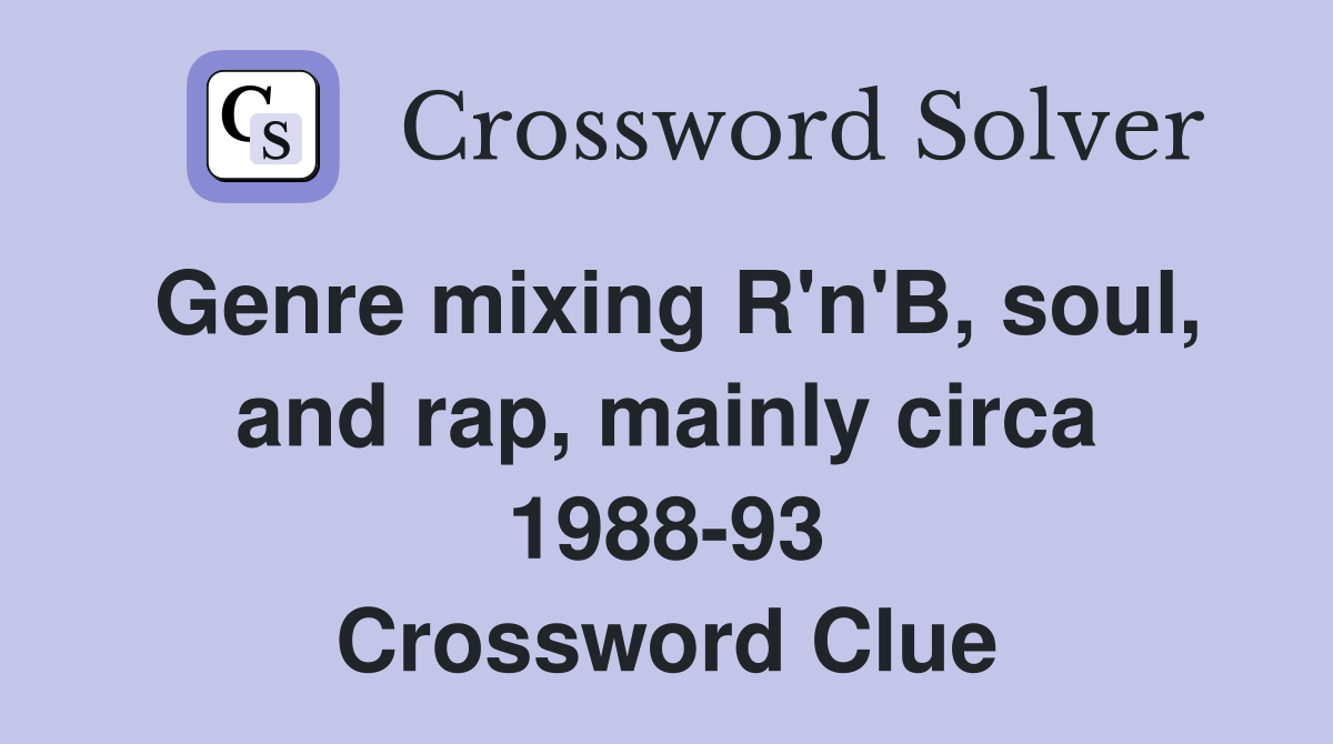 Genre mixing R'n'B, soul, and rap, mainly circa 1988-93 Crossword Clue