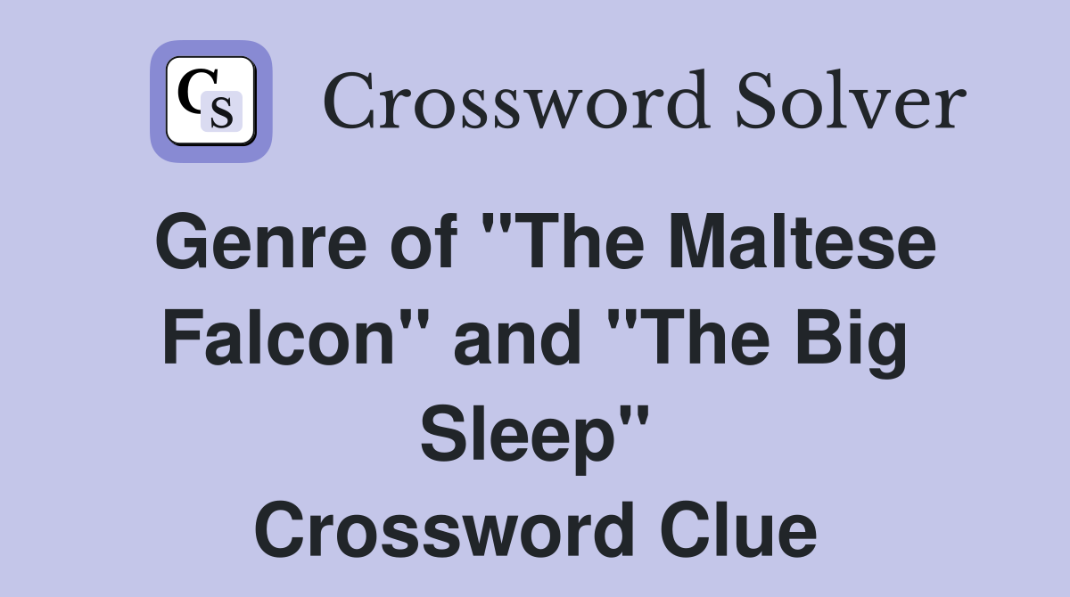 Genre of "The Maltese Falcon" and "The Big Sleep" Crossword Clue