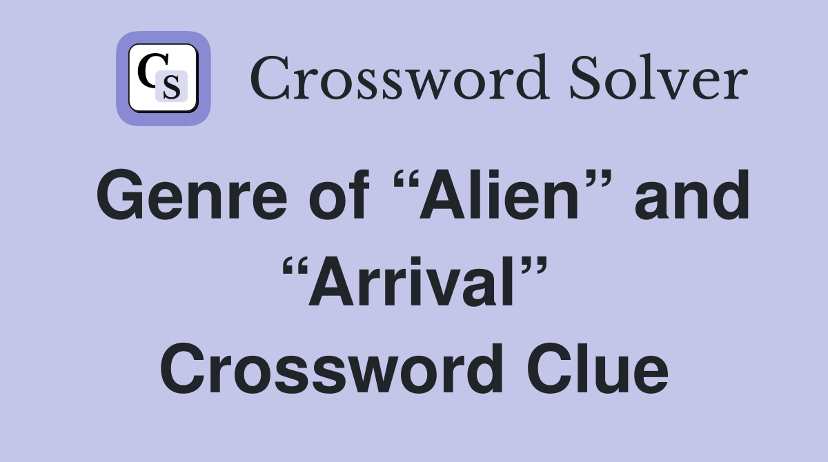 Genre of “Alien” and “Arrival” Crossword Clue