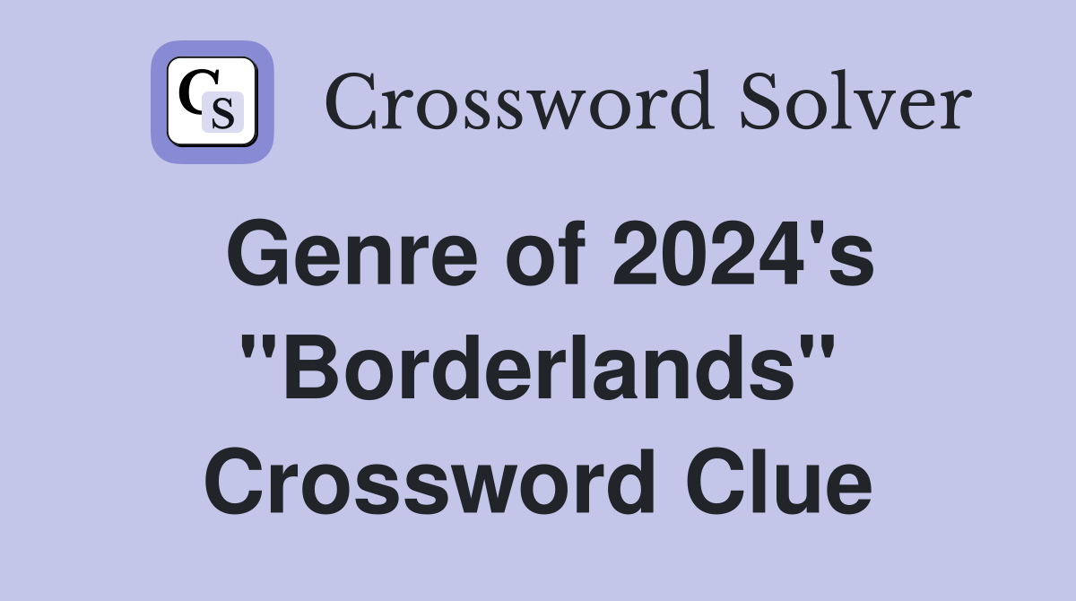 Genre of 2024's "Borderlands" Crossword Clue