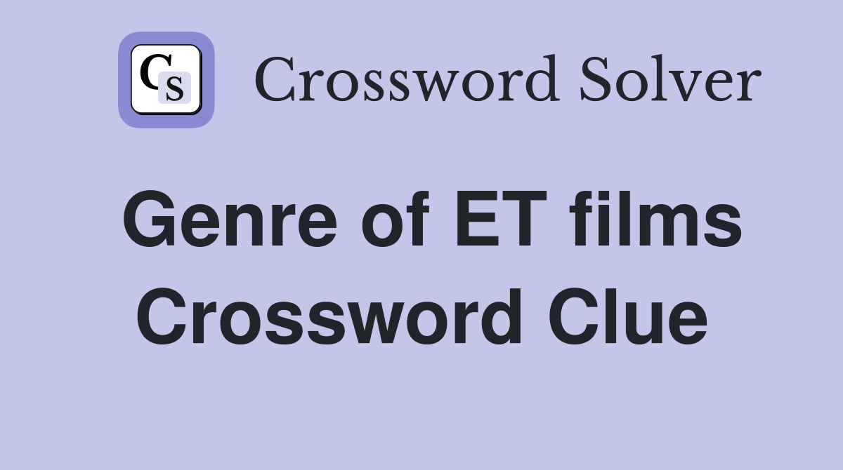 Genre of ET films Crossword Clue