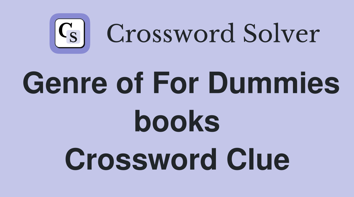 Genre of For Dummies books Crossword Clue