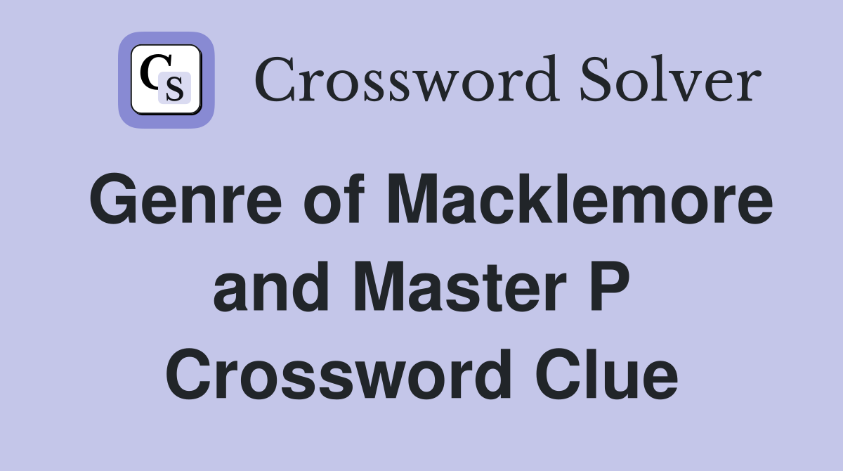 Genre of Macklemore and Master P Crossword Clue