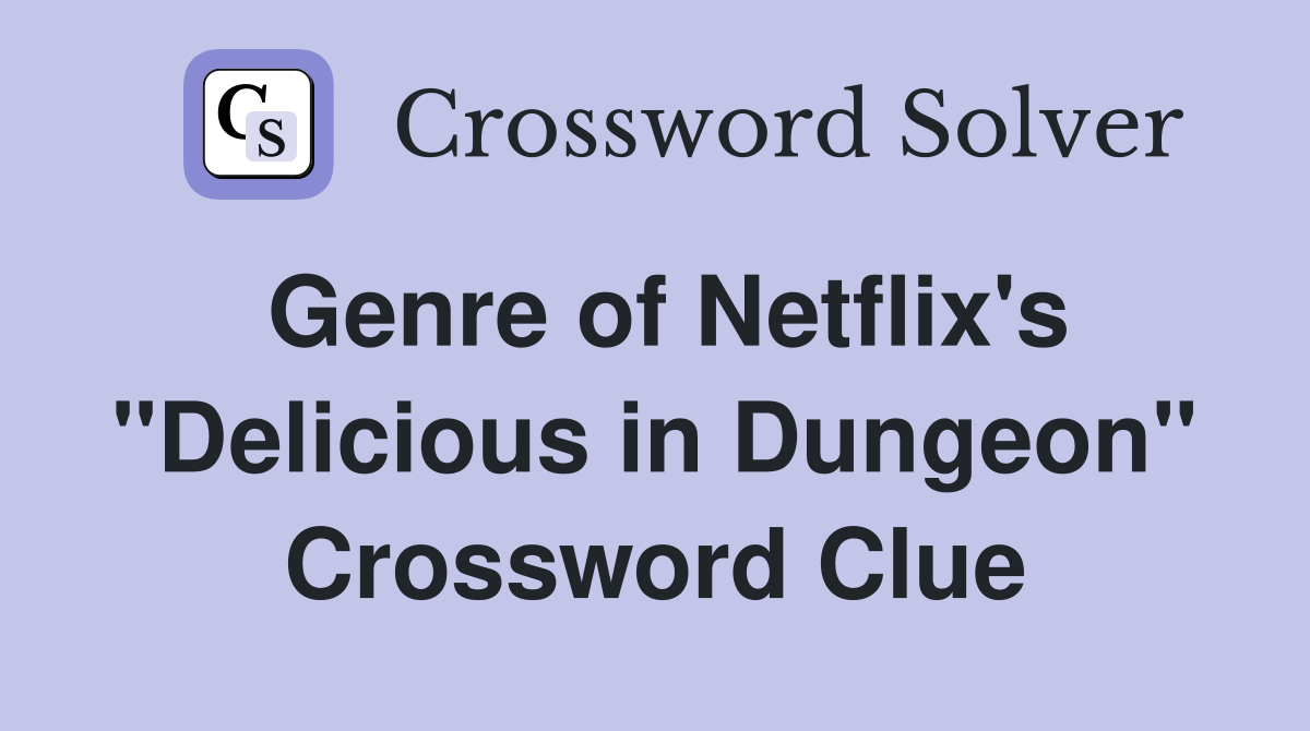 Genre of Netflix's "Delicious in Dungeon" Crossword Clue