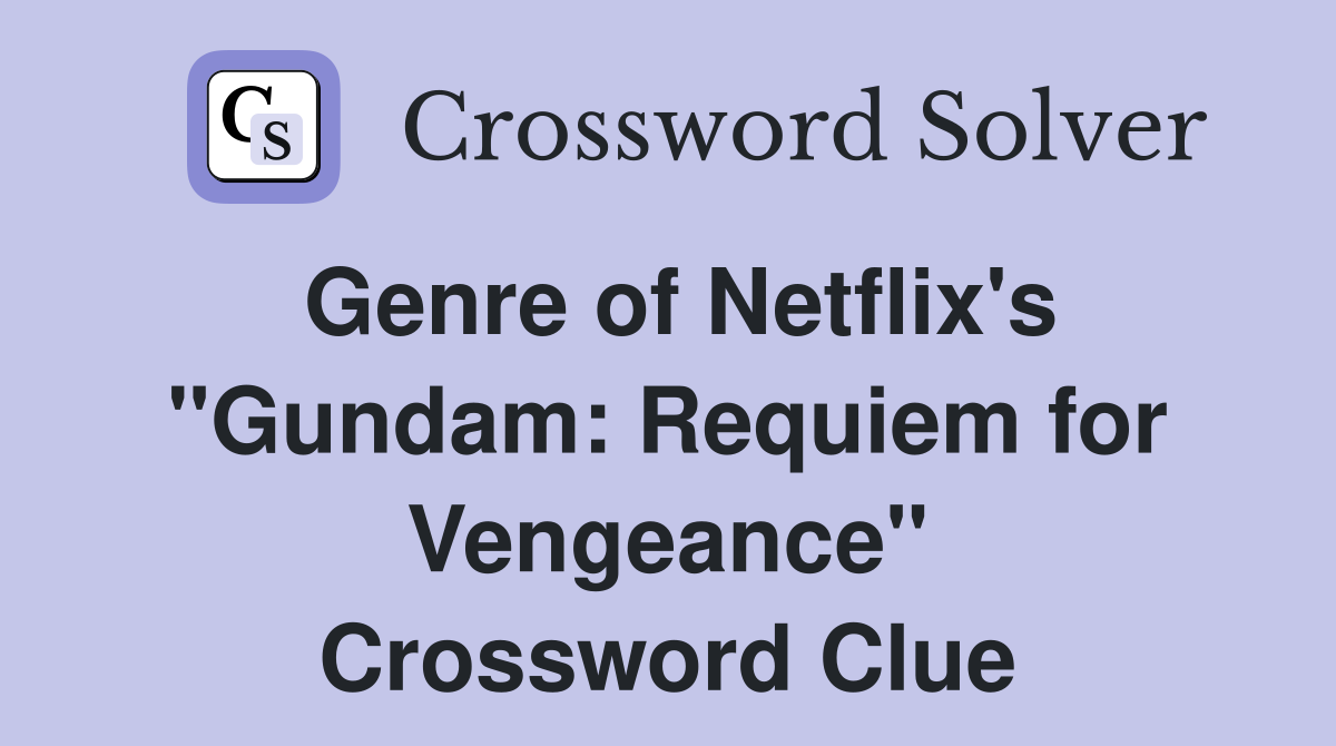 Genre of Netflix's "Gundam: Requiem for Vengeance" Crossword Clue