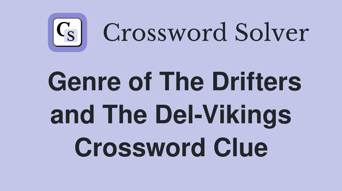 Genre of The Drifters and The Del-Vikings Crossword Clue
