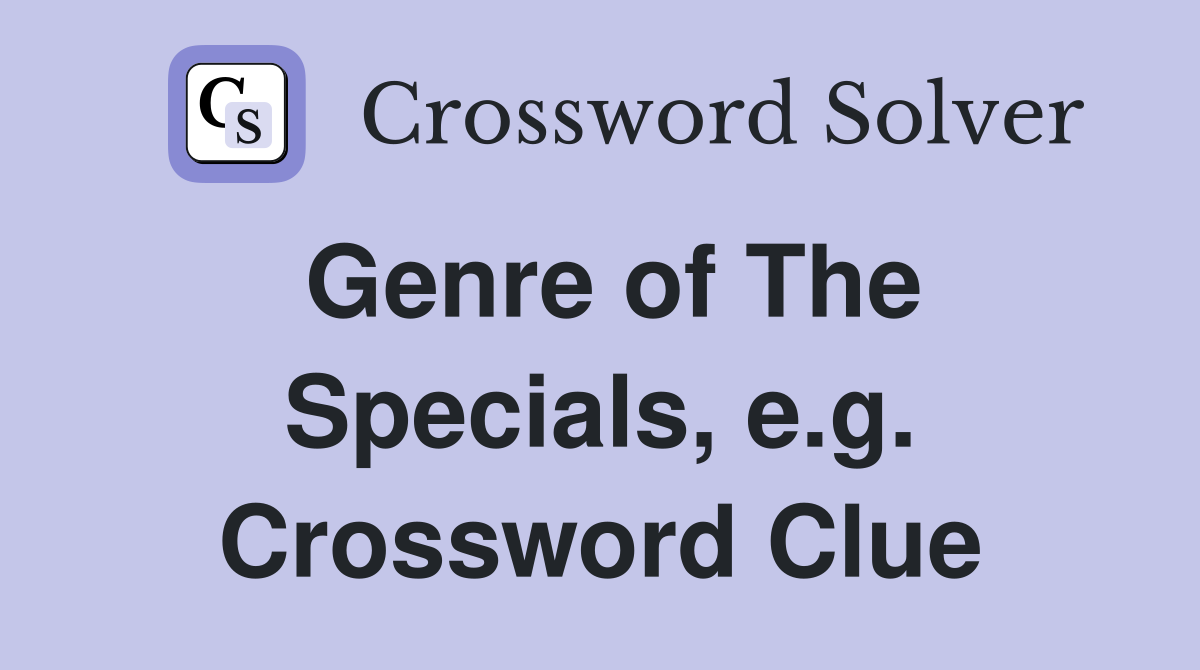 Genre of The Specials, e.g. Crossword Clue