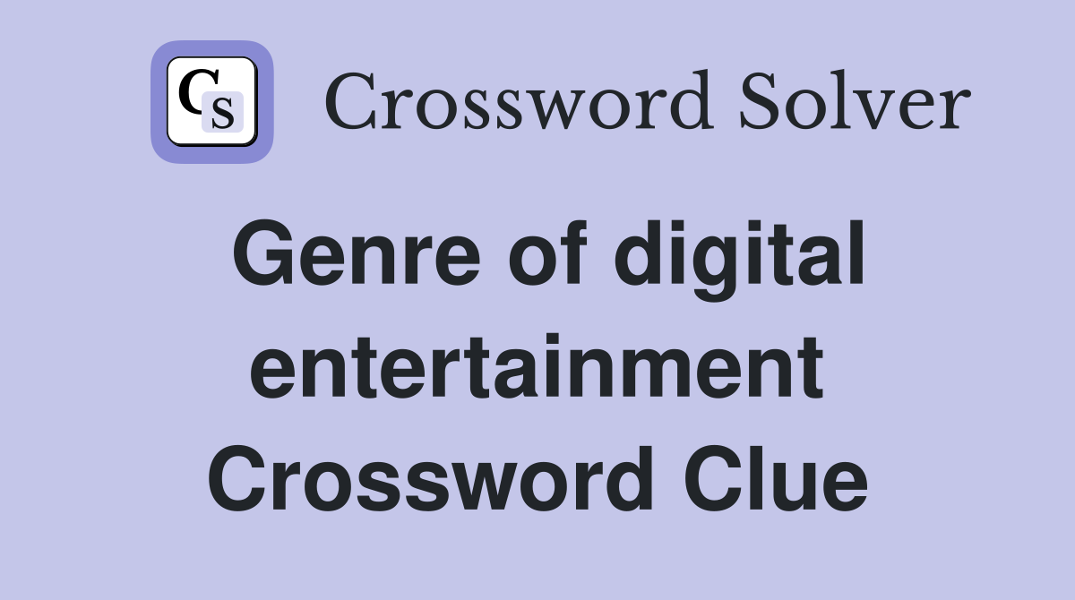 Genre of digital entertainment Crossword Clue