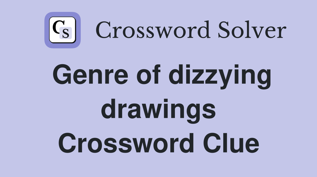 Genre of dizzying drawings Crossword Clue