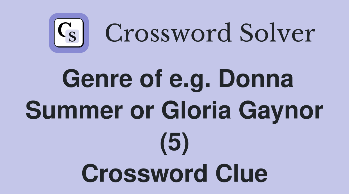 Genre of e.g. Donna Summer or Gloria Gaynor (5) Crossword Clue