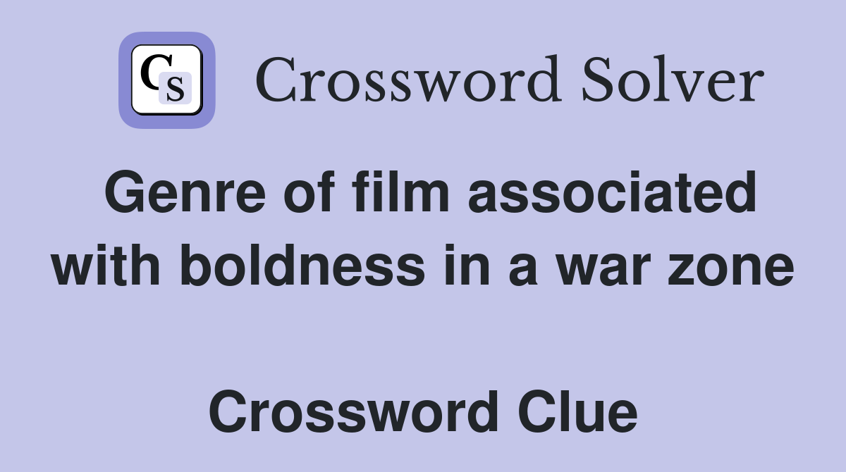 Genre of film associated with boldness in a war zone  Crossword Clue