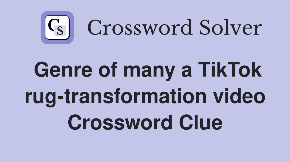 Genre of many a TikTok rug-transformation video Crossword Clue