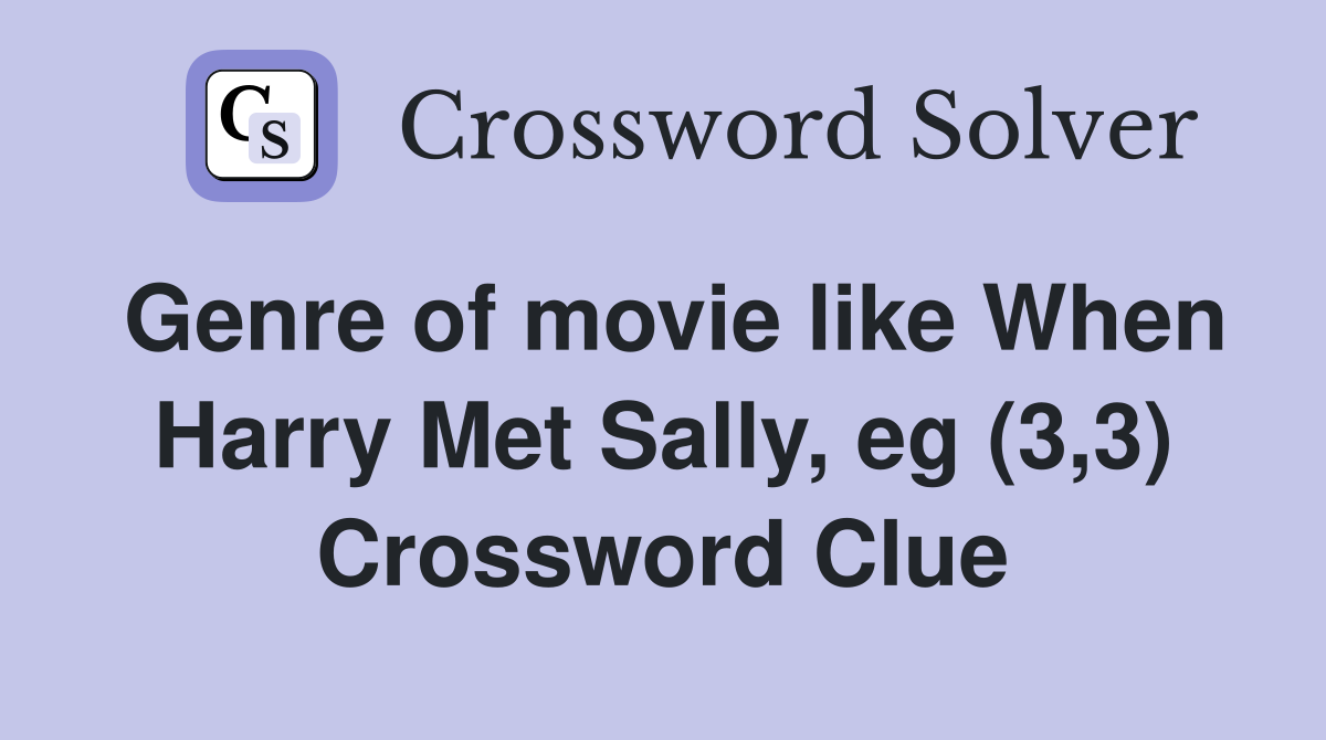 Genre of movie like When Harry Met Sally, eg (3,3) Crossword Clue