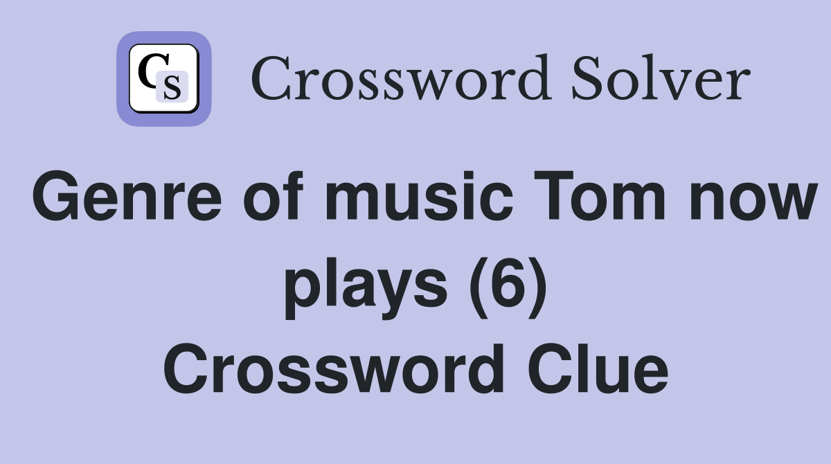 Genre of music Tom now plays (6) Crossword Clue