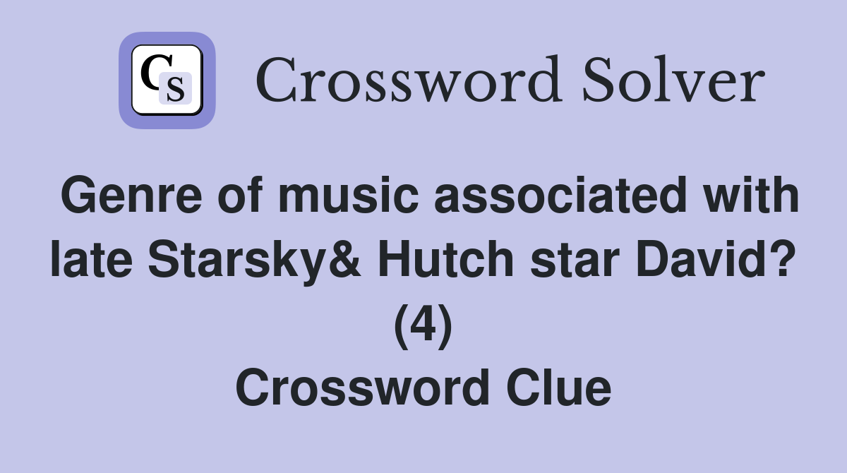 Genre of music associated with late Starsky& Hutch star David? (4) Crossword Clue