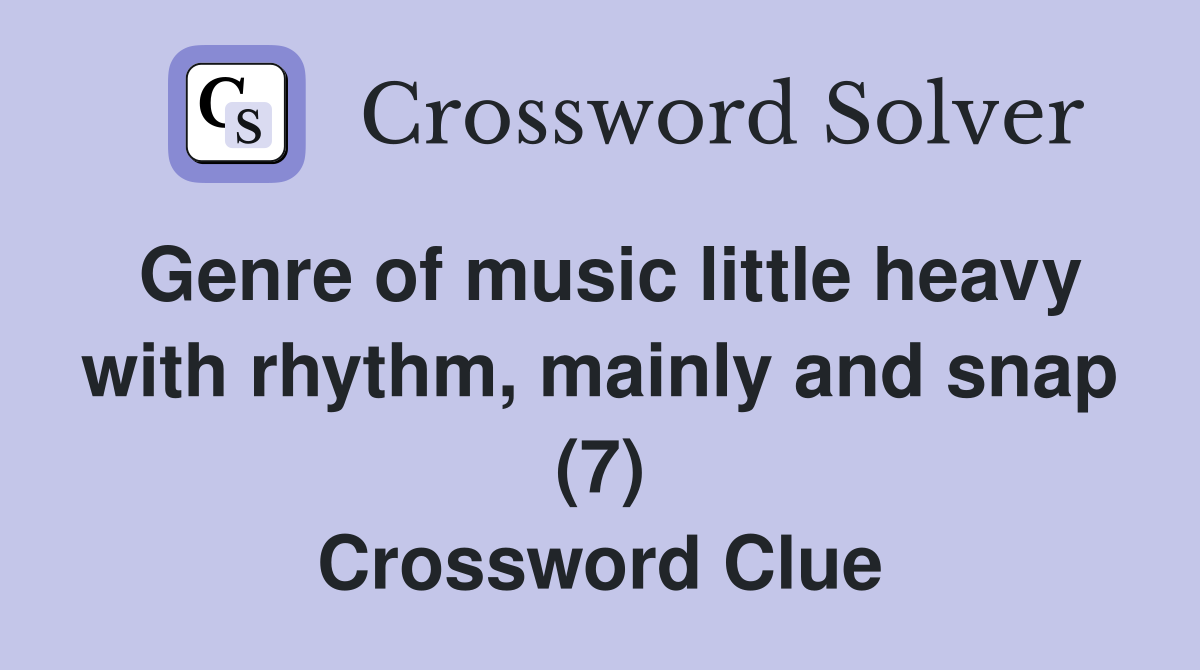 Genre of music little heavy with rhythm, mainly and snap (7) Crossword Clue