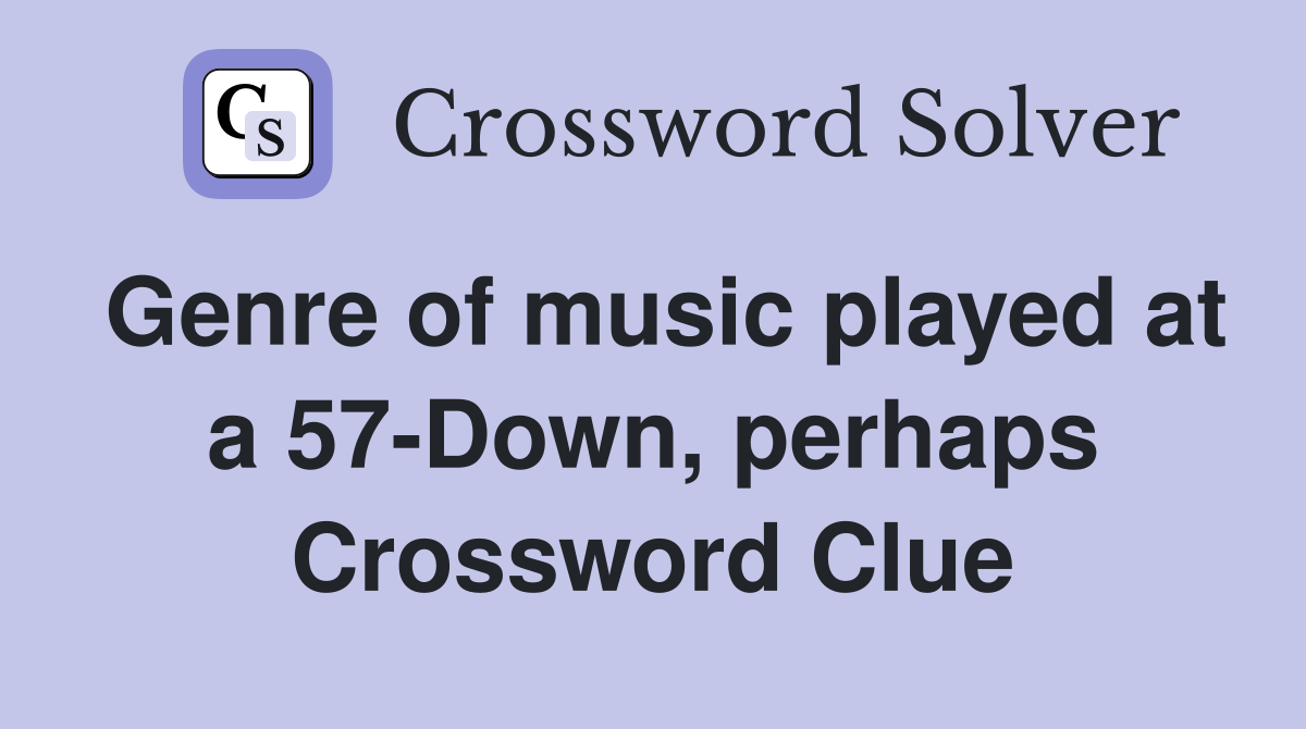 Genre of music played at a 57-Down, perhaps Crossword Clue