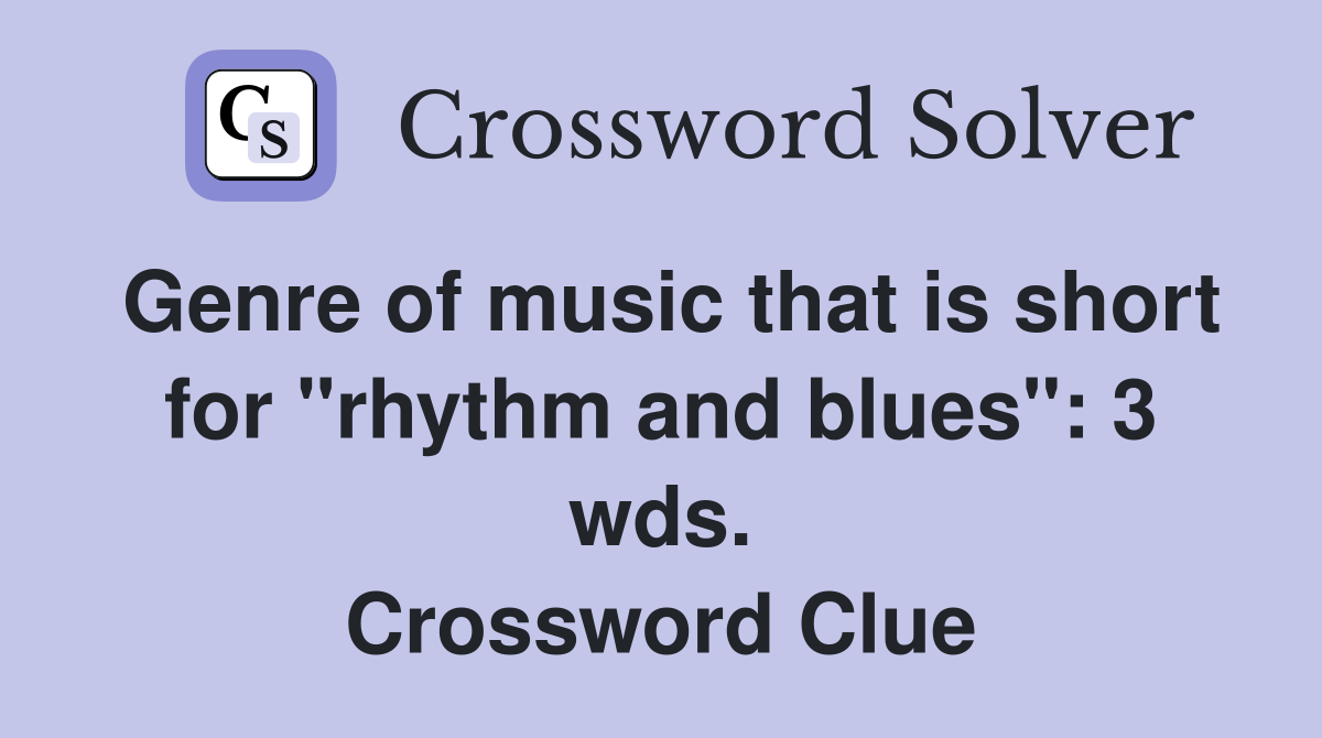 Genre of music that is short for "rhythm and blues": 3 wds. Crossword Clue