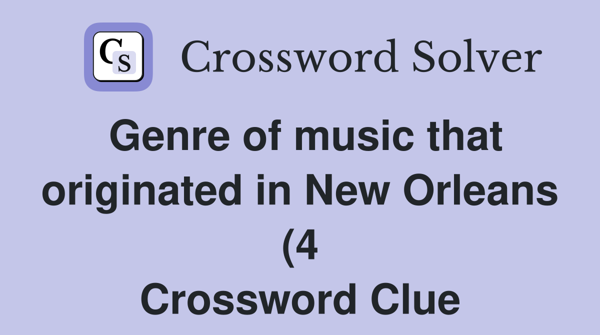 Genre of music that originated in New Orleans (4) Crossword Clue Genre of music that originated in New Orleans (4) Crossword Clue