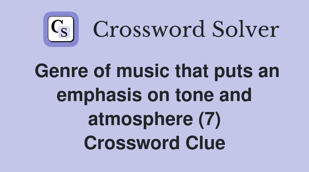 Genre of music that puts an emphasis on tone and atmosphere (7) Crossword Clue