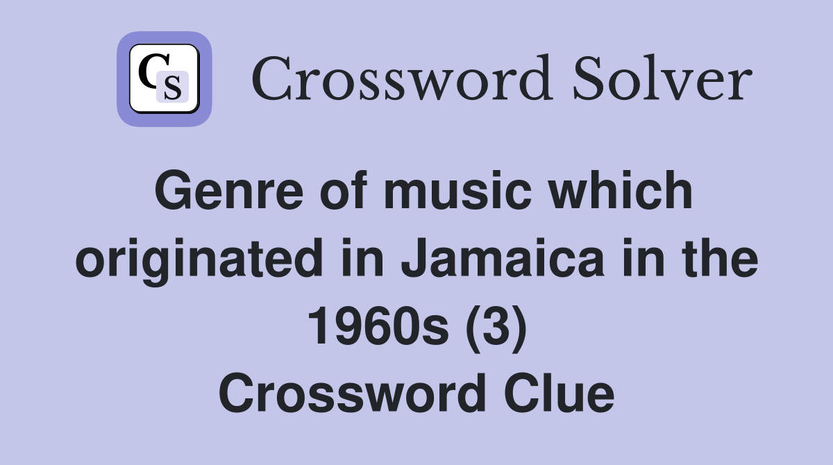 Genre of music which originated in Jamaica in the 1960s (3) Crossword Clue
