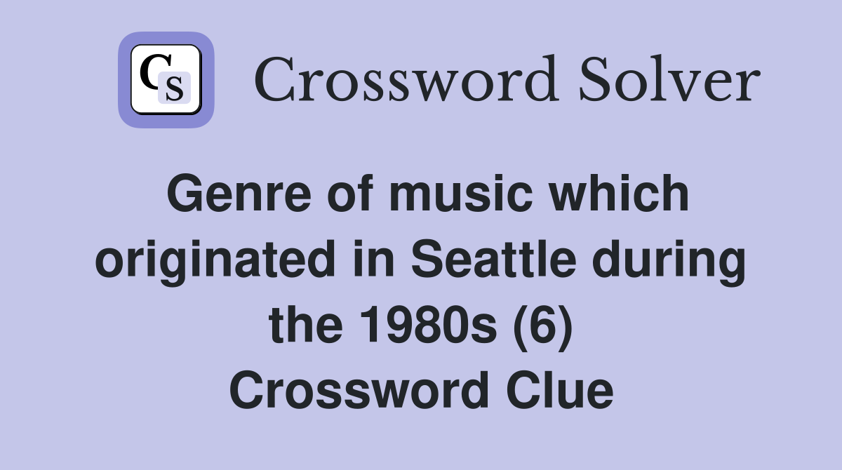 Genre of music which originated in Seattle during the 1980s (6) Crossword Clue