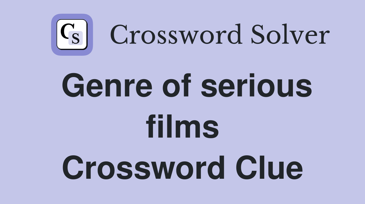 Genre of serious films Crossword Clue